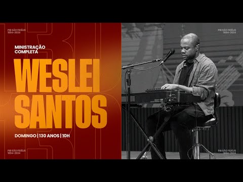 Weslei Santos - Ministração Completa (Ao Vivo) | PIB 130 ANOS - Sessão 3 | #pibsaofidelis