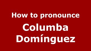 How to pronounce Columba Domínguez