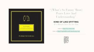 &quot;(What&#39;s So Funny &#39;Bout) Peace Love And Understanding&quot; by Kind of Like Spitting