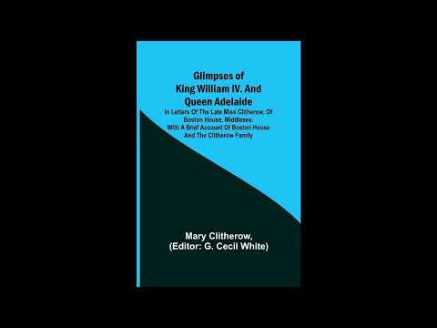 Glimpses of King William IV. and Queen Adelaide; In Letters of the Late Miss Clither- Full Audiobook by Miss Clitherowe — free full audiobook