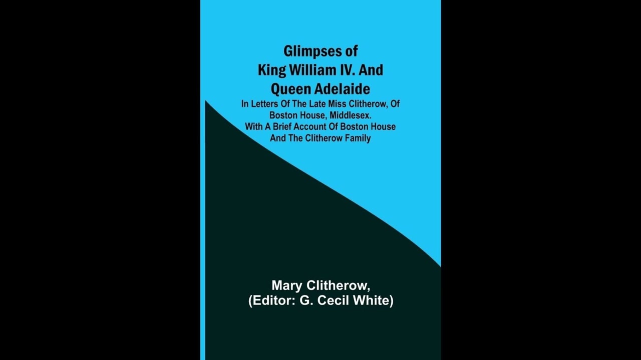 Glimpses of King William IV. and Queen Adelaide; In Letters of the Late Miss Clither- Full Audiobook