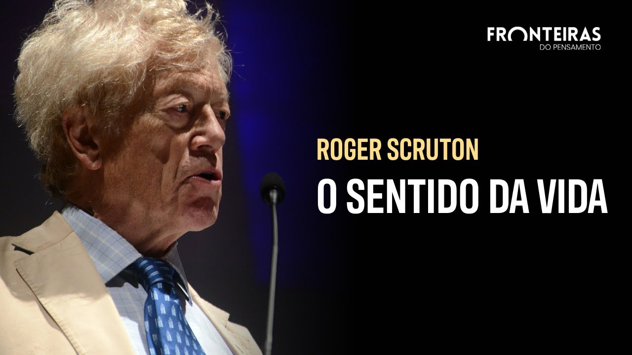 Roger Scruton: Reflexões sobre o Significado da Vida