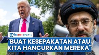 Tak Puas dengan Proposal Iran, Trump Beri 2 Pilihan: Buat Kesepakatan atau Kita Hancurkan Total
