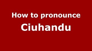 How to pronounce Ciuhandu