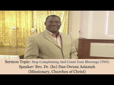 Bro Dr Dan Owusu Asiamah - STOP COMPLAINING AND COUNT YOUR BLESSINGS