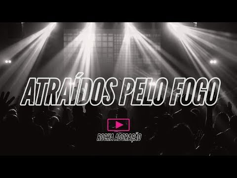 ROCHA ADORAÇÃO - ATRAÍDOS PELO FOGO