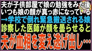 【スカッと】夫が子供部屋で娘の勉強をみると終わった後娘の顔が真っ赤に…学校で倒れた娘が緊急搬?
