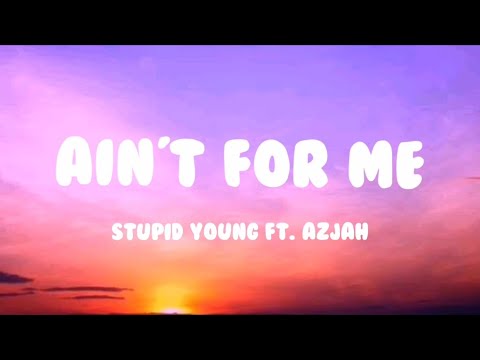 Stupid Young feat. Azjah - Ain't for me (LYRICS)
