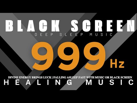 HEALING MUSIC, 999Hz Divine Energy Brings Luck | Falling Asleep Fast with Music or BLACK SCREEN