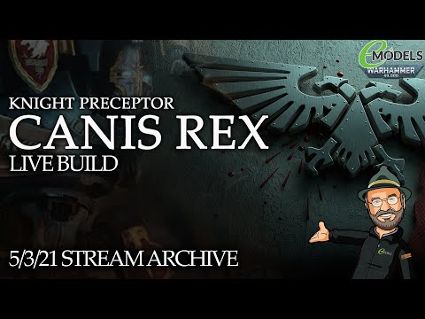 STREAM ARCHIVE 5/3/21 Knight Preceptor CANIS REX Build Stream 1