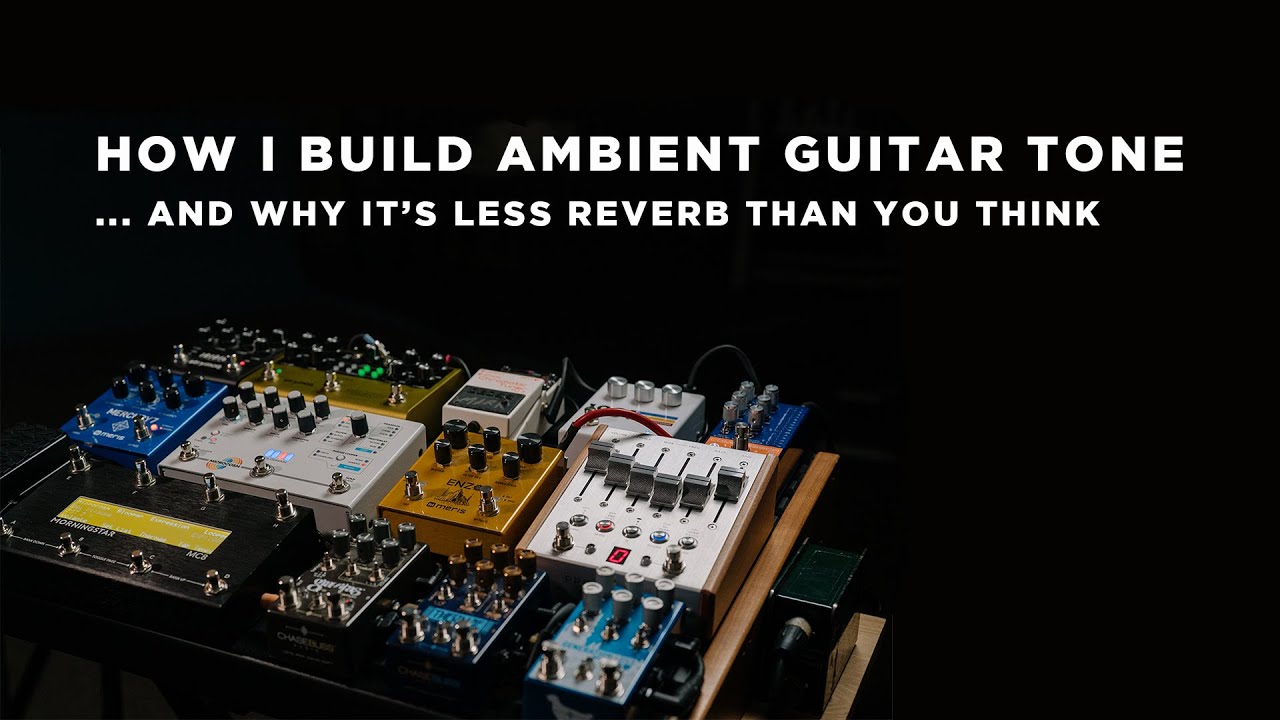 How I Build Ambient Guitar Tone (And Why It’s Less About Reverb Than You Think)