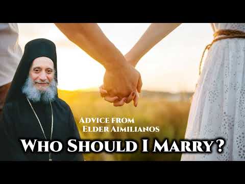 Who Should I Marry? - Advice from Elder Aimilianos