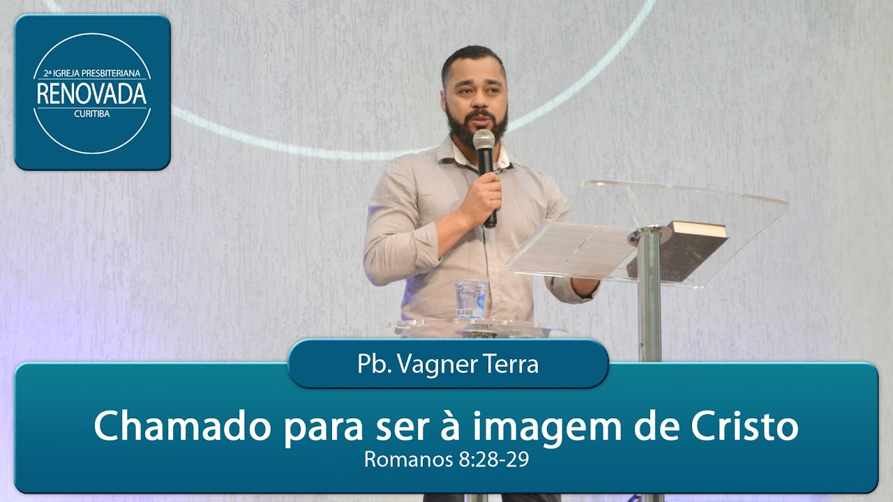 Chamado para ser à imagem de Cristo - Romanos 8:28-29 - Pb. Vagner Terra