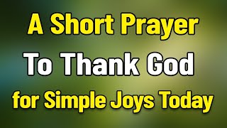 A Short Prayer to Thank God for Simple Joys Today | Thank you God for The Joys Today