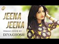 Jeena Jeena Female Version Cover By Diya Ft DJ Lolly Badlapur Atif Aslam
