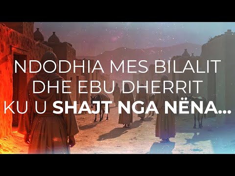 Ndodhia mes Bilalit dhe Ebu Dherrit. Si u shajt Bilali nga Ebu Dherri nga nëna e tij SubhanAllah?!