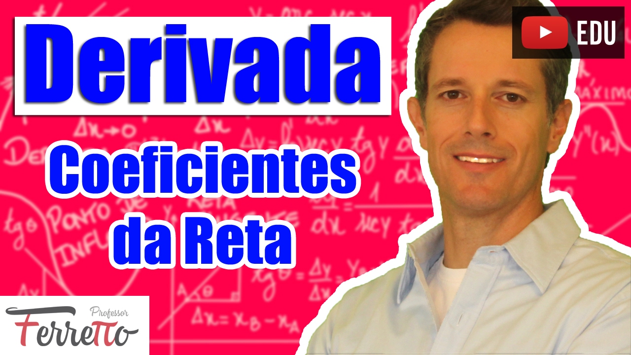 Derivada: Coeficientes da Reta (Aula 1)