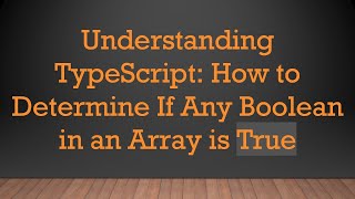 Download the video "Understanding TypeScript: How to Determine If Any Boolean in an Array is True"