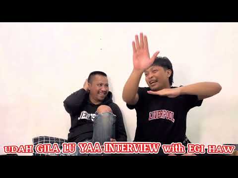 UDAH GILA LU YAA INTERVIEW with EGI HAW #UdhGilaLuYaa