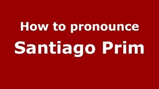 How to pronounce Santiago Prim