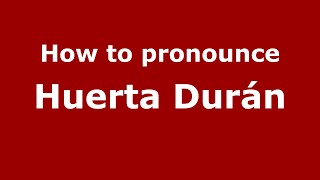 How to pronounce Huerta Durán