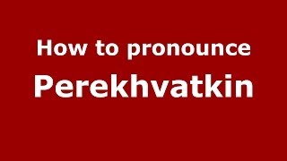 How to pronounce Perekhvatkin