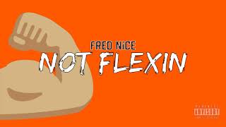 Fred Nice - Not Flexin [Prod. By CashMoneyAp]