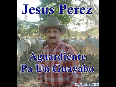 Jesus Perez - Aguardiente Pa Un Guayabo