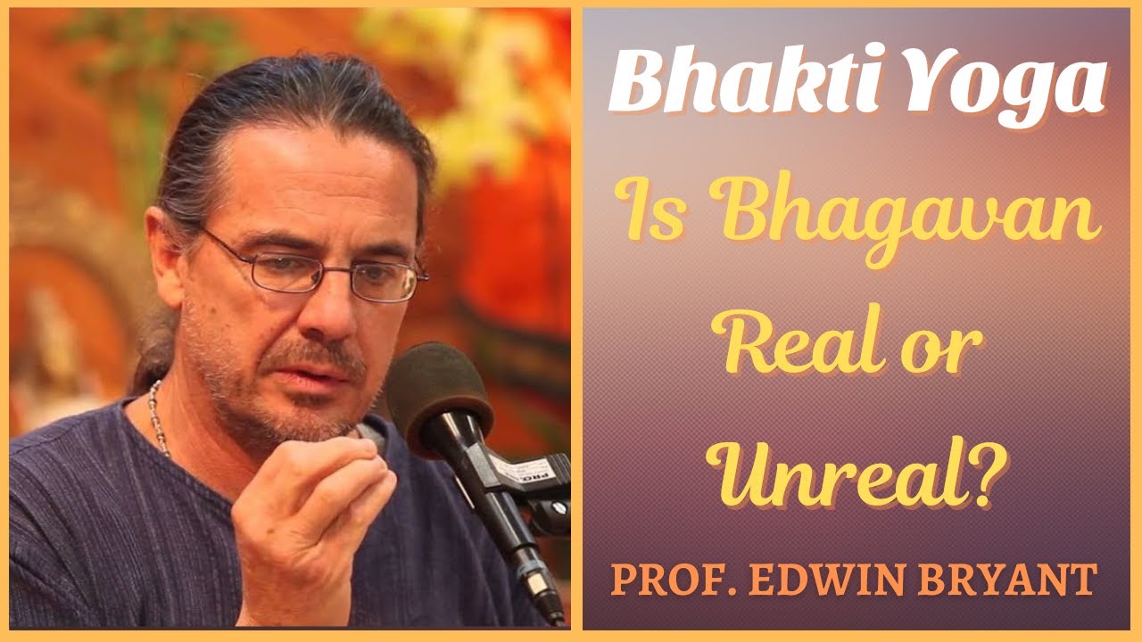 Bhakti Yoga: Is Bhagavan Real or Unreal? | Prof. Edwin Bryant
