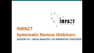 Systematic Review Webinars by IMPACT - SESSION 10 - META-ANALYSIS 3 & NARRATIVE SYNTHESIS