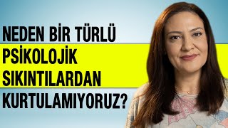 NEDEN BİR TÜRLÜ PSİKOLOJİK SIKINTILARDAN KURTULAMIYORUZ? NEDEN GEÇMİYOR? NASIL GEÇER?