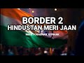BORDER 2 Hindustan Meri Jaan Lyrics