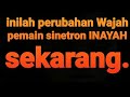 WAJAH PEMAIN SINETRON INAYAH SEKARANG