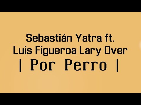 POR PERRO - SEBASTIAN YATRA ????  FT. LUIS FIGUEROA x LARY OVER ????  | LETRA |