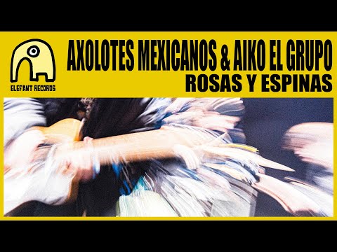 AXOLOTES MEXICANOS feat. AIKO EL GRUPO - ROSAS y ESPINAS [Official]