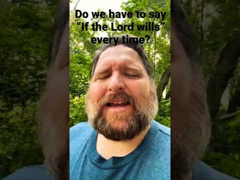 Do we have to say “If the Lord wills” every time we do something based on James 4:13-16?
