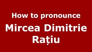 How to pronounce Mircea Dimitrie Rațiu