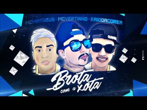 MC VERTINHO, MC MATHEUS E KAIO DA COREA - BROTA COM A XOTA