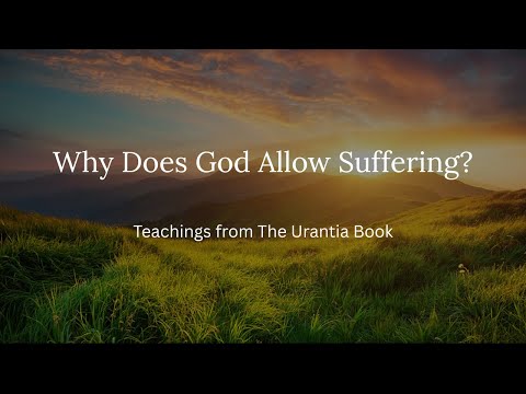 Why Does God Allow Suffering? - The Urantia Book Teachings