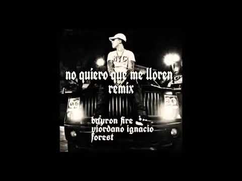 NO QUIERO QUE ME LLOREN REMIX - BAYRON FIRE FT. YIORDANO IGNACIO, FOREST