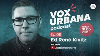 VOX URBANA Podcast | Ep. 006 | Ed René Kivitz