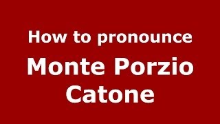 How to pronounce Monte Porzio Catone