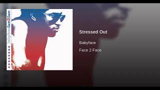 STRESSED OUT  - BABYFACE ......