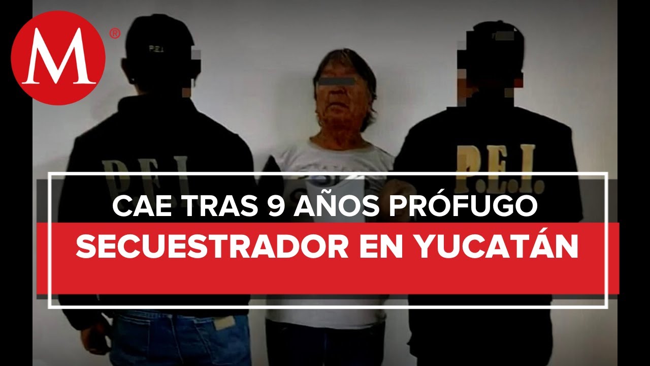 En Yucatán, detienen a un hombre acusado de secuestro desde hace 9 años