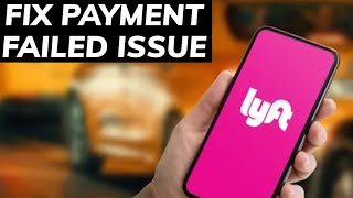 How to Fix Payment Failed Issue on Lyft 2025