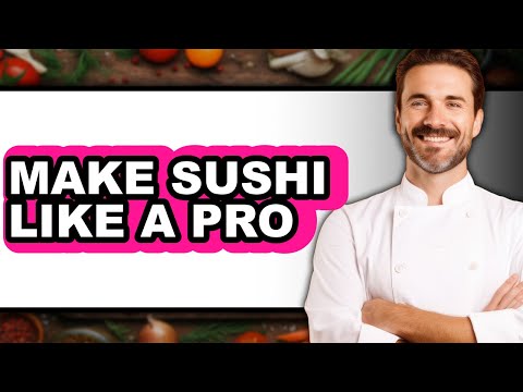 How To Make Sushi Like A Pro (Full Guide)