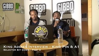 King Addies Interview - King Pin & A1 - Selector Sit Down Part 2
