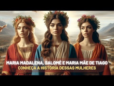 Três mulheres de coragem | Maria Madalena, Salomé e Maria mãe de Tiago