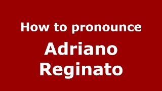 How to pronounce Adriano Reginato