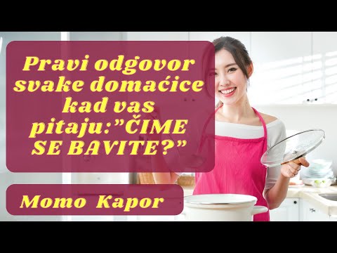 PRAVI ODGOVOR SVAKE DOMAĆICE KADA VAS PITAJU - ČIME SE BAVITE? (MOMO KAPOR)